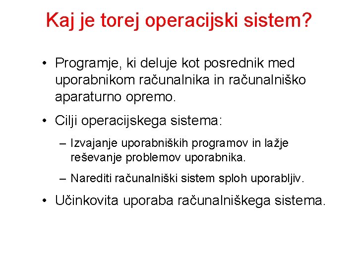 Kaj je torej operacijski sistem? • Programje, ki deluje kot posrednik med uporabnikom računalnika