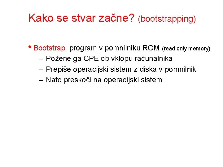 Kako se stvar začne? (bootstrapping) • Bootstrap: program v pomnilniku ROM (read only memory)
