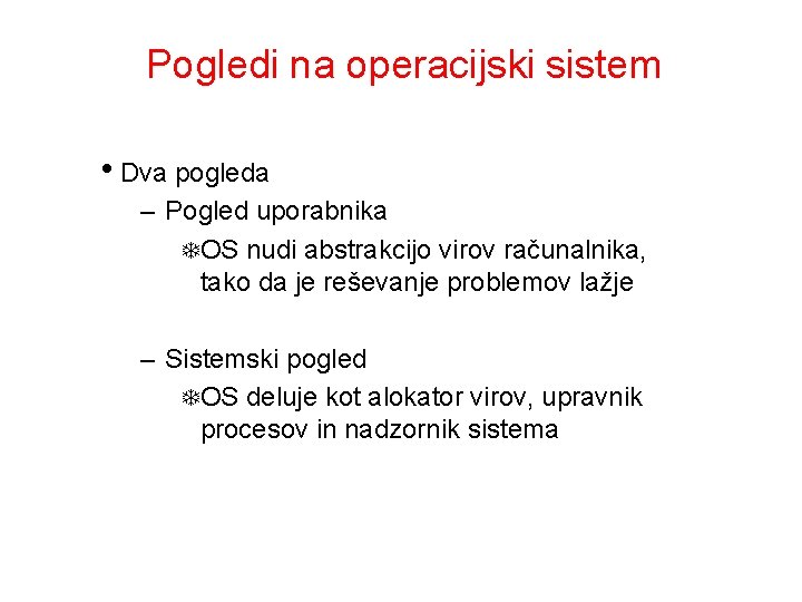 Pogledi na operacijski sistem • Dva pogleda – Pogled uporabnika T OS nudi abstrakcijo