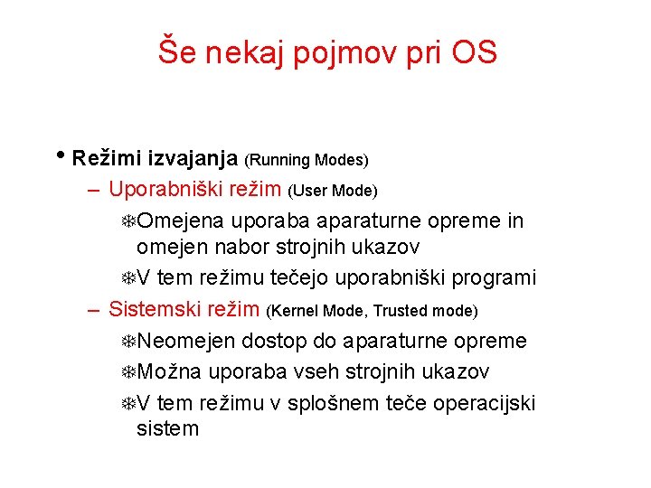 Še nekaj pojmov pri OS • Režimi izvajanja (Running Modes) – Uporabniški režim (User