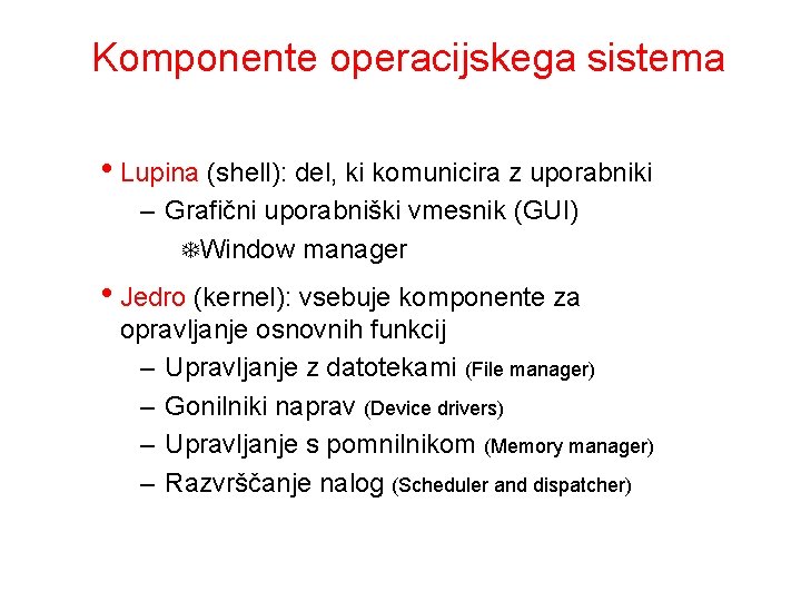 Komponente operacijskega sistema • Lupina (shell): del, ki komunicira z uporabniki – Grafični uporabniški