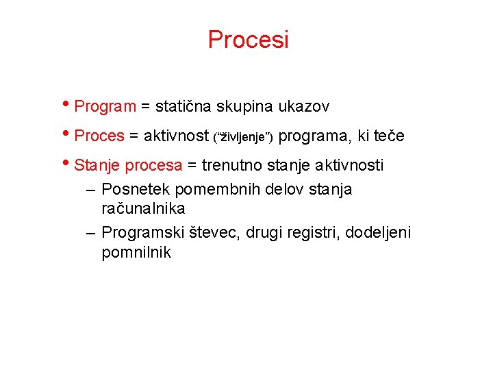 Procesi • Program = statična skupina ukazov • Proces = aktivnost (“življenje”) programa, ki
