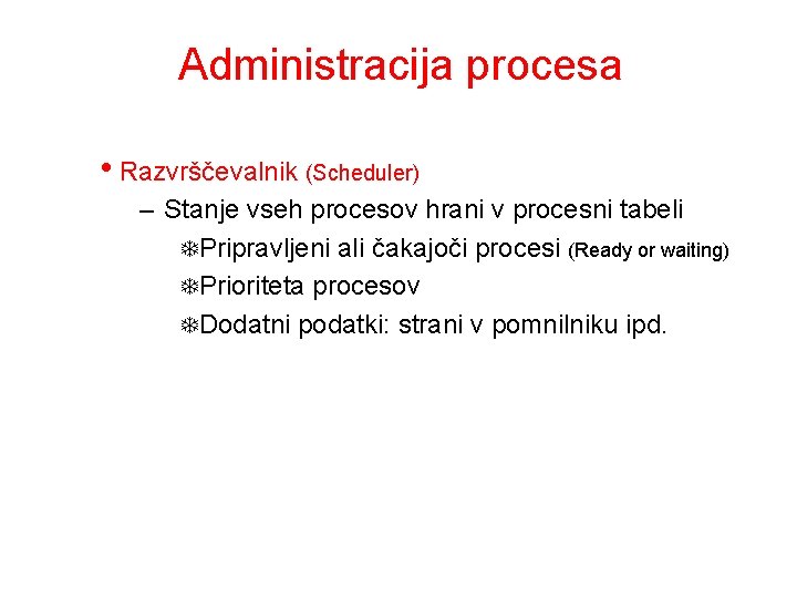 Administracija procesa • Razvrščevalnik (Scheduler) – Stanje vseh procesov hrani v procesni tabeli T