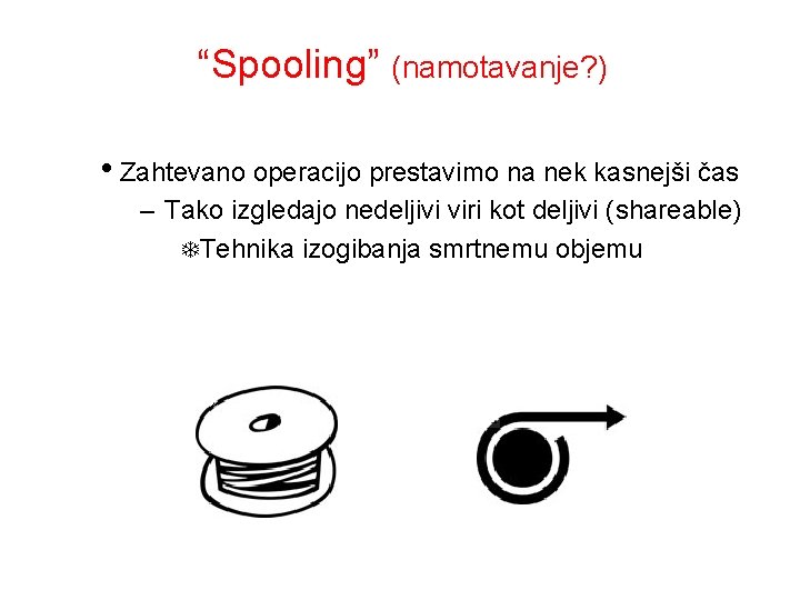 “Spooling” (namotavanje? ) • Zahtevano operacijo prestavimo na nek kasnejši čas – Tako izgledajo