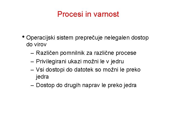 Procesi in varnost • Operacijski sistem preprečuje nelegalen dostop do virov – Različen pomnilnik