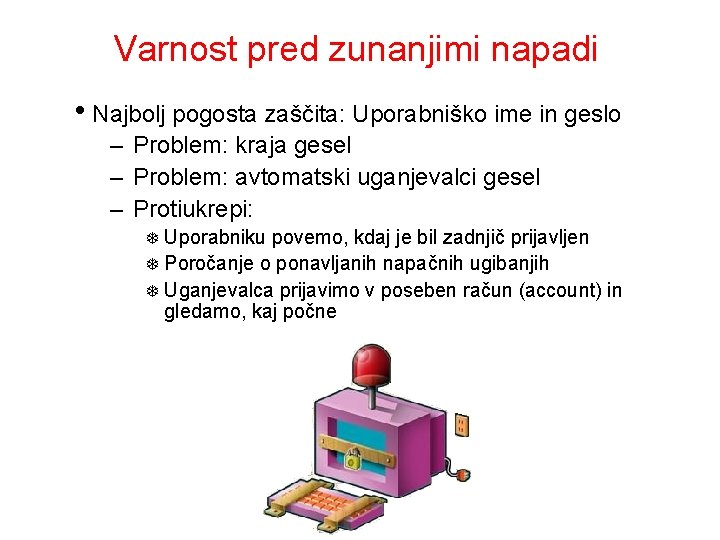 Varnost pred zunanjimi napadi • Najbolj pogosta zaščita: Uporabniško ime in geslo – Problem: