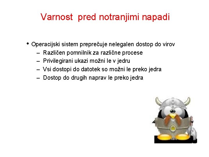 Varnost pred notranjimi napadi • Operacijski sistem preprečuje nelegalen dostop do virov – –