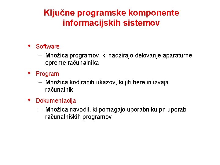 Ključne programske komponente informacijskih sistemov • Software – Množica programov, ki nadzirajo delovanje aparaturne