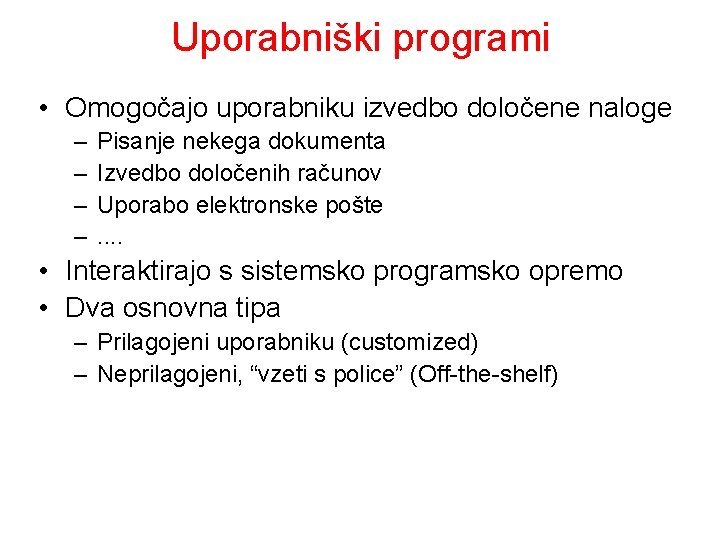 Uporabniški programi • Omogočajo uporabniku izvedbo določene naloge – – Pisanje nekega dokumenta Izvedbo