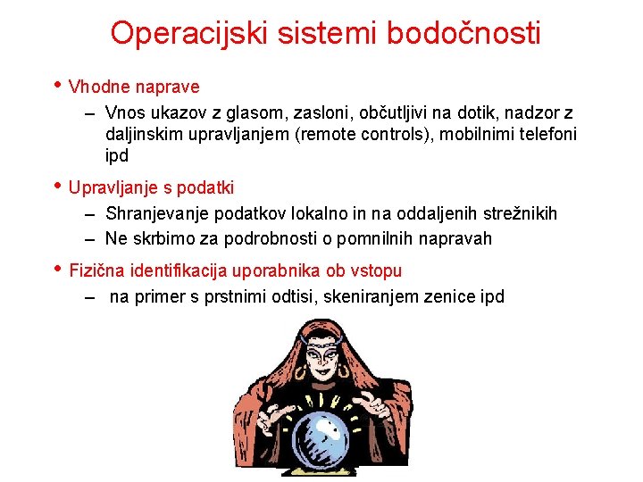 Operacijski sistemi bodočnosti • Vhodne naprave – Vnos ukazov z glasom, zasloni, občutljivi na