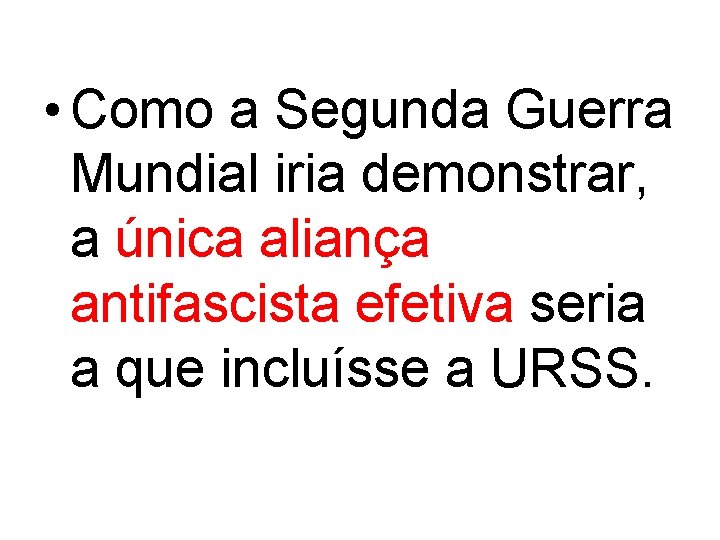  • Como a Segunda Guerra Mundial iria demonstrar, a única aliança antifascista efetiva