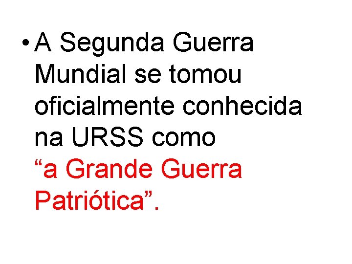  • A Segunda Guerra Mundial se tomou oficialmente conhecida na URSS como “a
