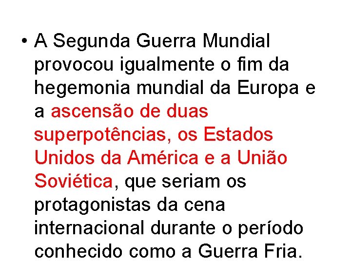  • A Segunda Guerra Mundial provocou igualmente o fim da hegemonia mundial da