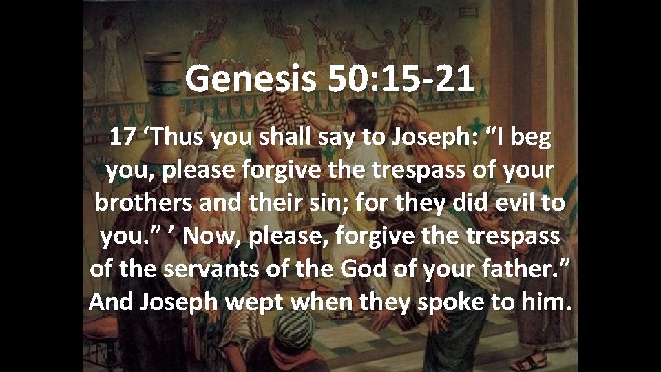 Genesis 50: 15 -21 17 ‘Thus you shall say to Joseph: “I beg you, Genesis 50: 15 -21 17 ‘Thus you shall say to Joseph: “I beg you,