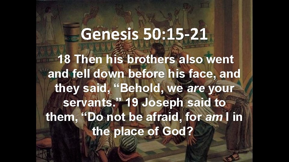 Genesis 50: 15 -21 18 Then his brothers also went and fell down before Genesis 50: 15 -21 18 Then his brothers also went and fell down before