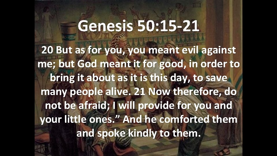 Genesis 50: 15 -21 20 But as for you, you meant evil against me; Genesis 50: 15 -21 20 But as for you, you meant evil against me;