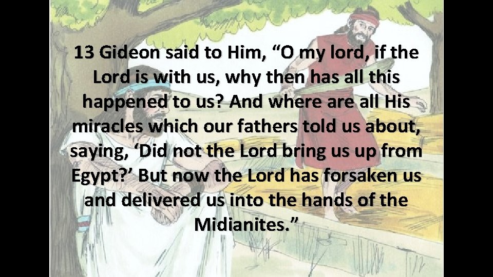 13 Gideon said to Him, “O my lord, if the Lord is with us, 13 Gideon said to Him, “O my lord, if the Lord is with us,