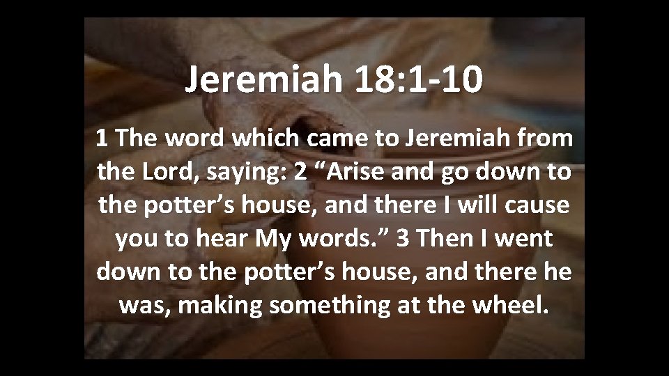 Jeremiah 18: 1 -10 1 The word which came to Jeremiah from the Lord, Jeremiah 18: 1 -10 1 The word which came to Jeremiah from the Lord,