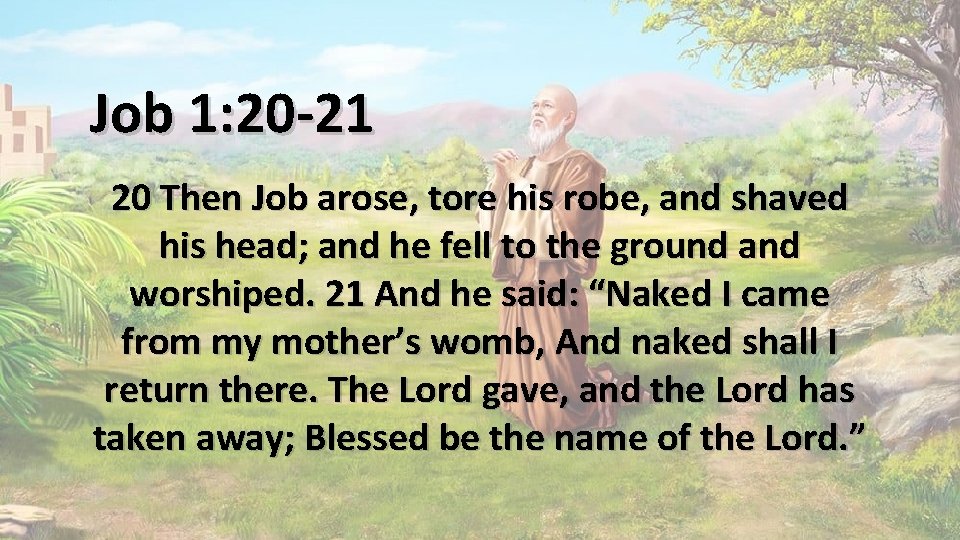 Job 1: 20 -21 20 Then Job arose, tore his robe, and shaved his Job 1: 20 -21 20 Then Job arose, tore his robe, and shaved his