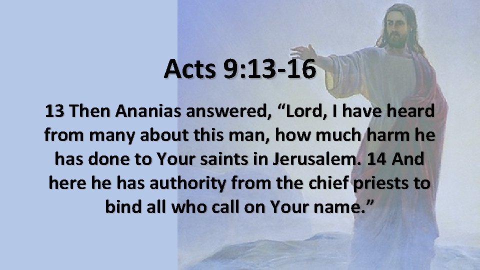 Acts 9: 13 -16 13 Then Ananias answered, “Lord, I have heard from many Acts 9: 13 -16 13 Then Ananias answered, “Lord, I have heard from many