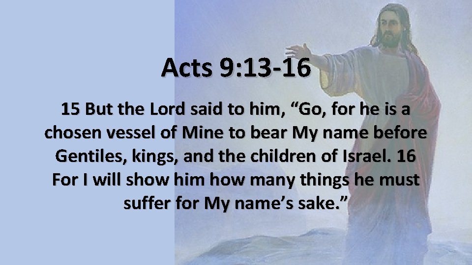 Acts 9: 13 -16 15 But the Lord said to him, “Go, for he Acts 9: 13 -16 15 But the Lord said to him, “Go, for he
