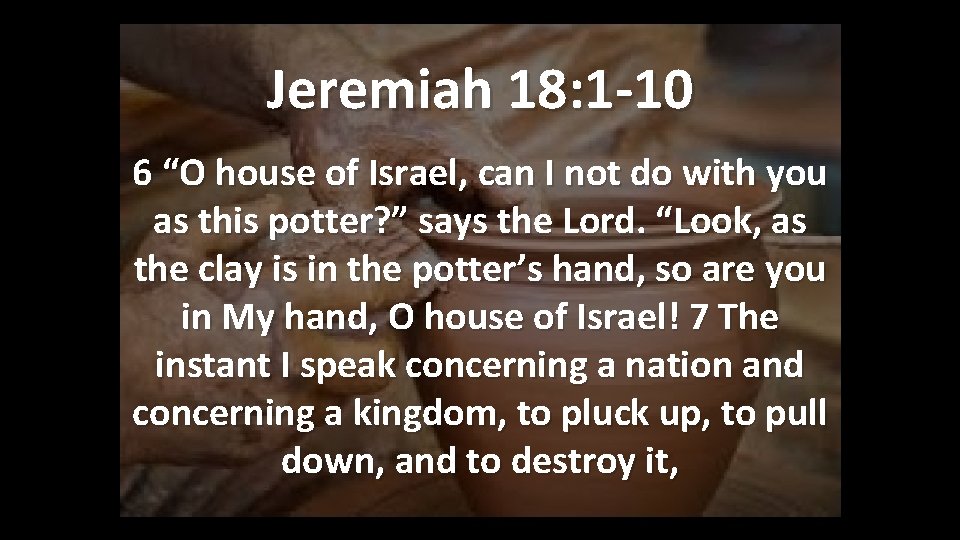 Jeremiah 18: 1 -10 6 “O house of Israel, can I not do with Jeremiah 18: 1 -10 6 “O house of Israel, can I not do with