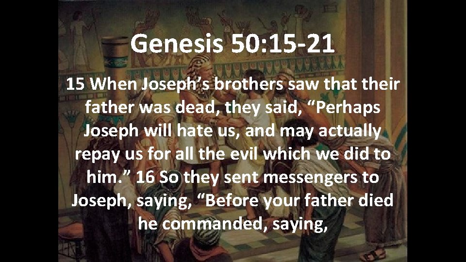 Genesis 50: 15 -21 15 When Joseph’s brothers saw that their father was dead, Genesis 50: 15 -21 15 When Joseph’s brothers saw that their father was dead,