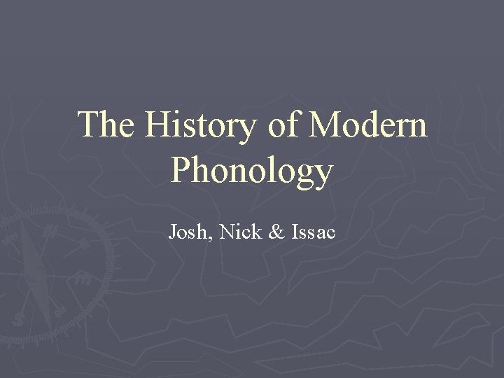The History of Modern Phonology Josh, Nick & Issac The History of Modern Phonology Josh, Nick & Issac