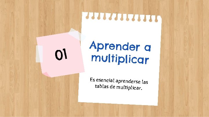 01 Aprender a multiplicar Es esencial aprenderse la s tablas de multiplicar. 