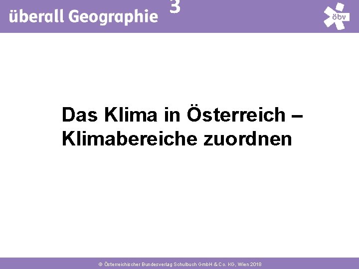 4 3 Das Klima in Österreich ‒ Klimabereiche zuordnen © Österreichischer Bundesverlag Schulbuch Gmb.