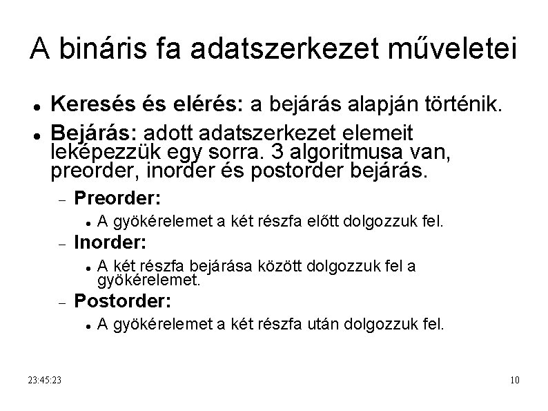 A bináris fa adatszerkezet műveletei Keresés és elérés: a bejárás alapján történik. Bejárás: adott