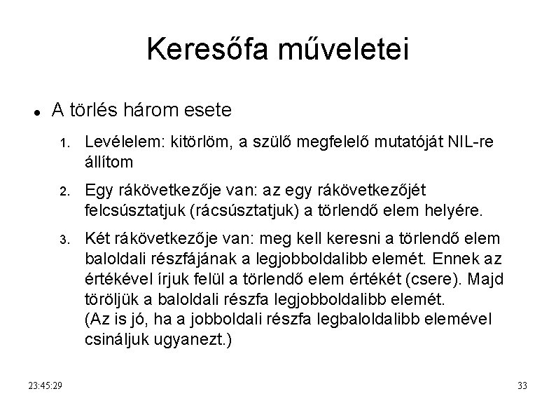 Keresőfa műveletei A törlés három esete 1. Levélelem: kitörlöm, a szülő megfelelő mutatóját NIL-re