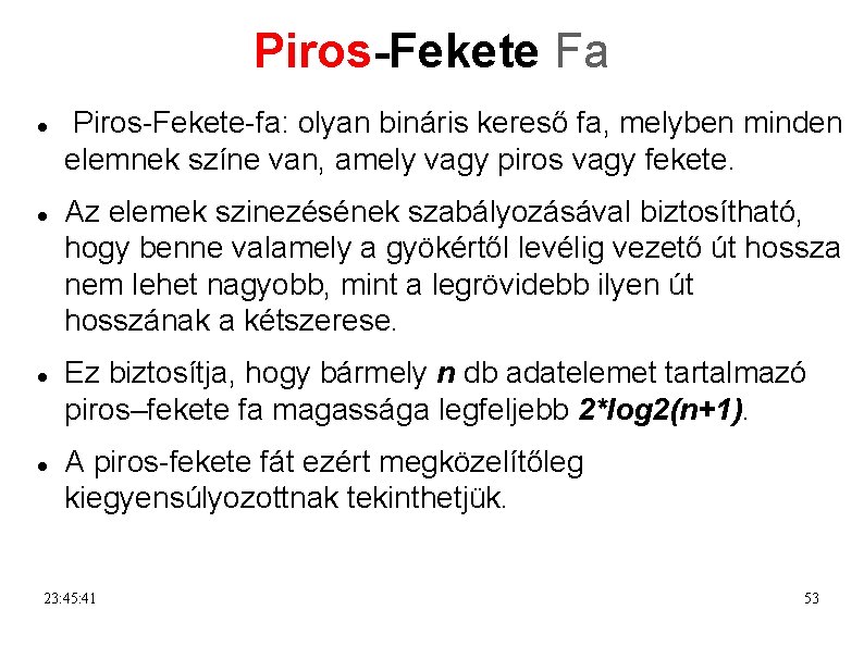 Piros-Fekete Fa Piros-Fekete-fa: olyan bináris kereső fa, melyben minden elemnek színe van, amely vagy