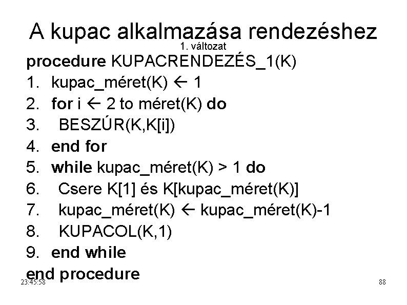 A kupac alkalmazása rendezéshez 1. változat procedure KUPACRENDEZÉS_1(K) 1. kupac_méret(K) 1 2. for i