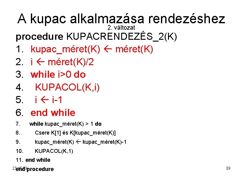 A kupac alkalmazása rendezéshez 2. változat procedure KUPACRENDEZÉS_2(K) 1. kupac_méret(K) 2. i méret(K)/2 3.