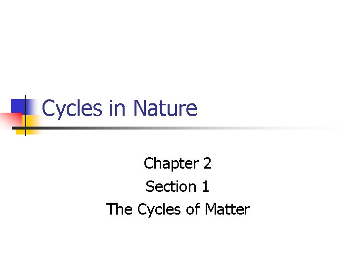 Cycles in Nature Chapter 2 Section 1 The Cycles of Matter 