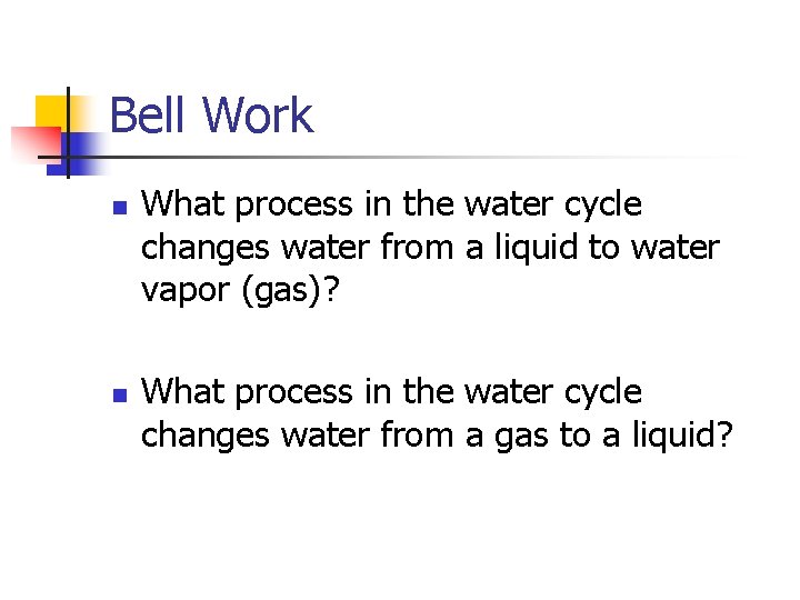 Bell Work n n What process in the water cycle changes water from a