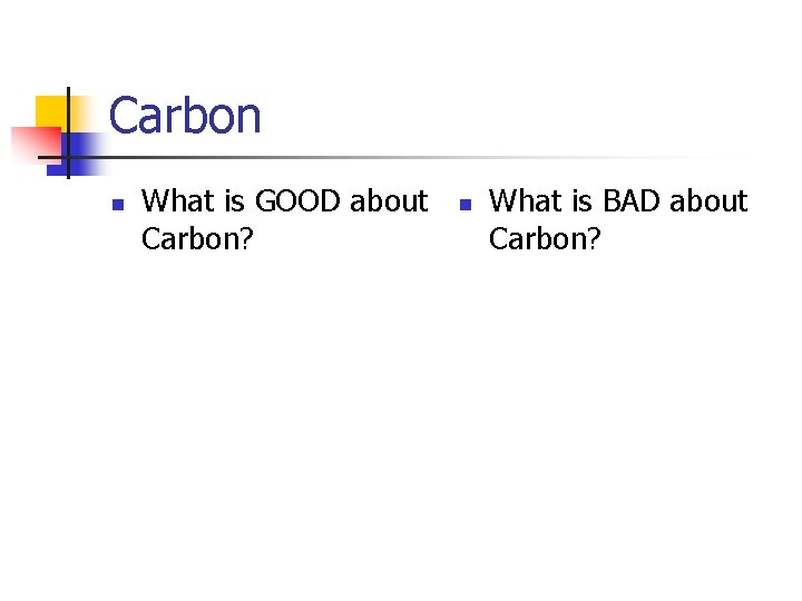 Carbon n What is GOOD about Carbon? n What is BAD about Carbon? 