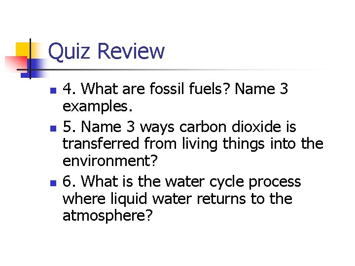 Quiz Review n n n 4. What are fossil fuels? Name 3 examples. 5.