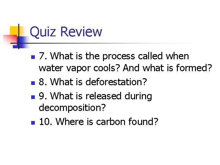 Quiz Review n n 7. What is the process called when water vapor cools?