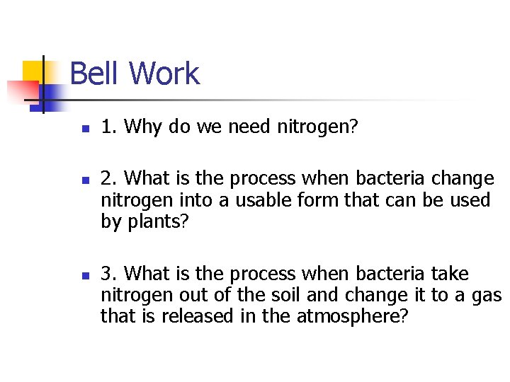 Bell Work n n n 1. Why do we need nitrogen? 2. What is