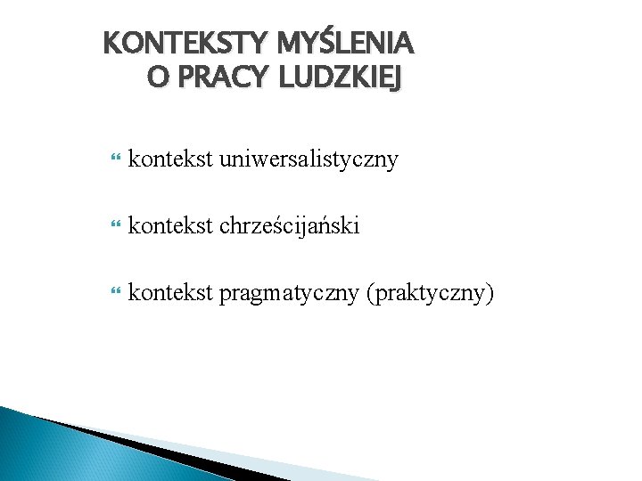 KONTEKSTY MYŚLENIA O PRACY LUDZKIEJ kontekst uniwersalistyczny kontekst chrześcijański kontekst pragmatyczny (praktyczny) 