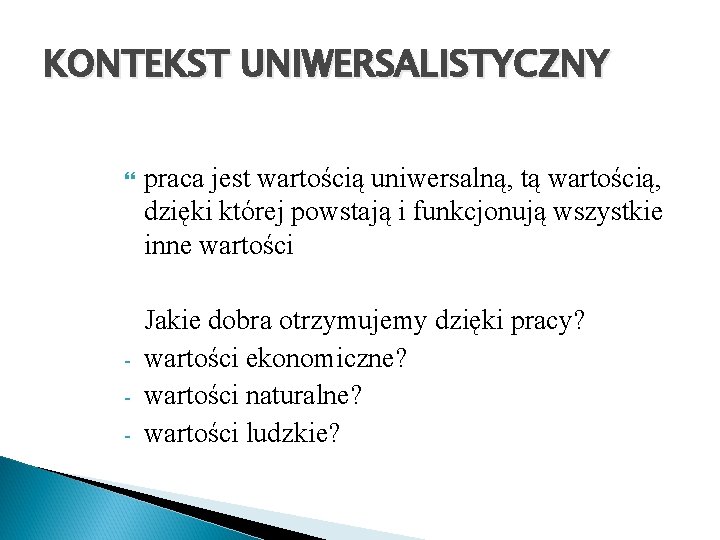 KONTEKST UNIWERSALISTYCZNY - praca jest wartością uniwersalną, tą wartością, dzięki której powstają i funkcjonują