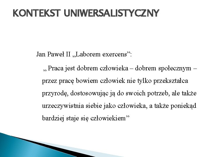 KONTEKST UNIWERSALISTYCZNY Jan Paweł II „Laborem exercens”: „ Praca jest dobrem człowieka – dobrem