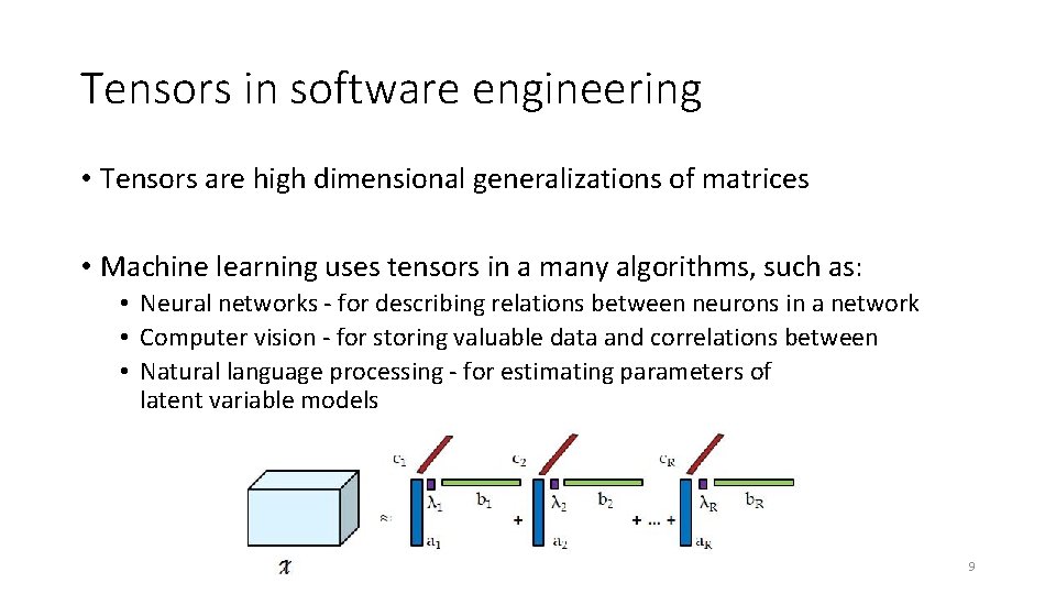 Tensors in software engineering • Tensors are high dimensional generalizations of matrices • Machine