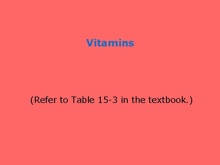 Vitamins (Refer to Table 15 -3 in the textbook. ) 