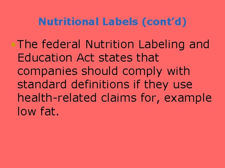 Nutritional Labels (cont’d) • The federal Nutrition Labeling and Education Act states that companies