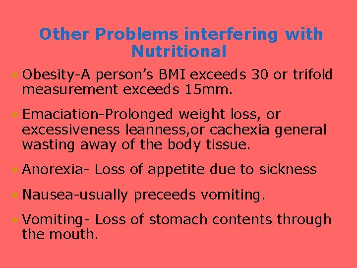 Other Problems interfering with Nutritional • Obesity-A person’s BMI exceeds 30 or trifold measurement