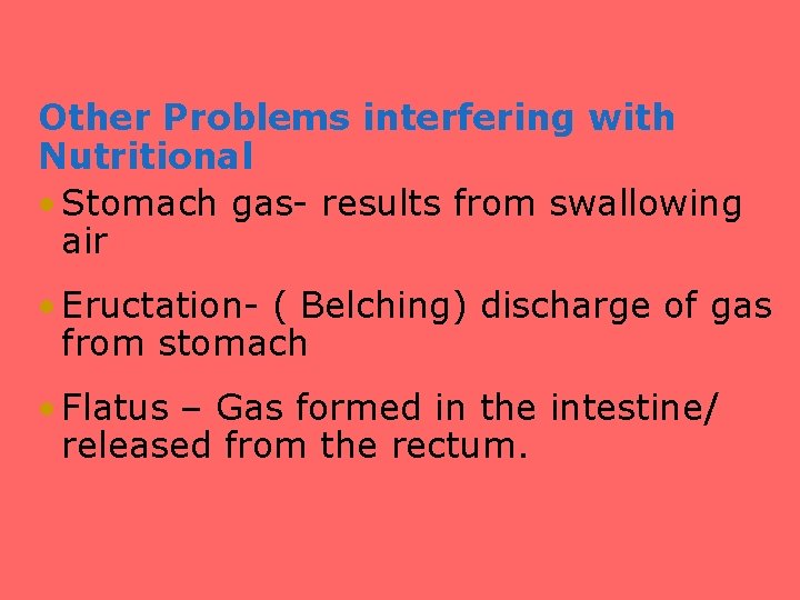 Other Problems interfering with Nutritional • Stomach gas- results from swallowing air • Eructation-