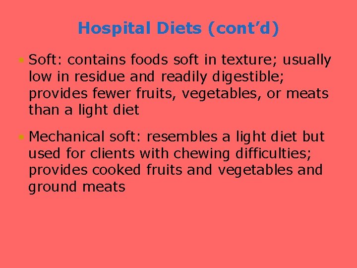 Hospital Diets (cont’d) • Soft: contains foods soft in texture; usually low in residue